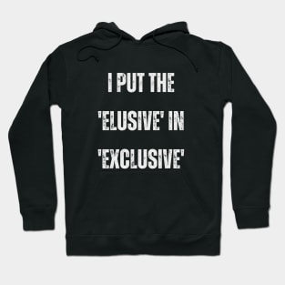 I put the 'elusive' in 'exclusive'. Hoodie